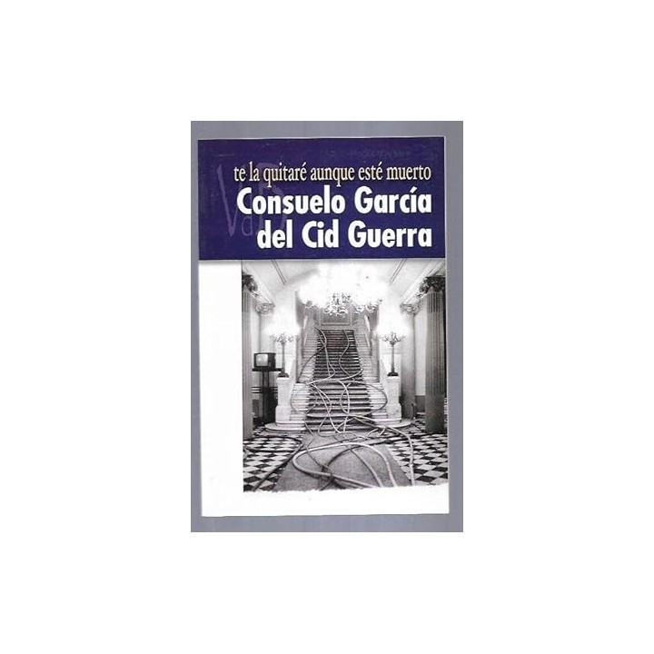 Te la quitaré aunque esté muerto. Consuelo García del Cid Guerra.